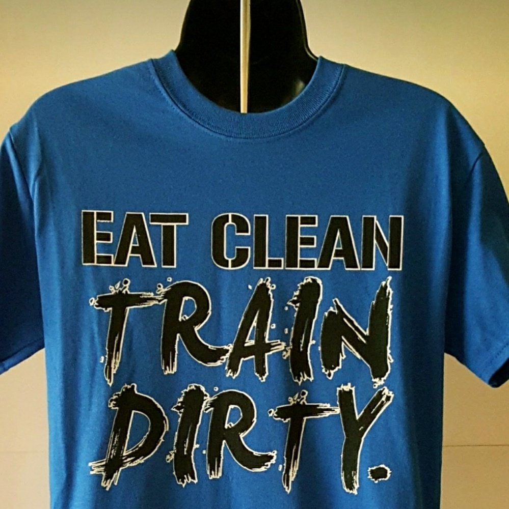 Brand New "Eat Clean, TRAIN DIRTY" TEE